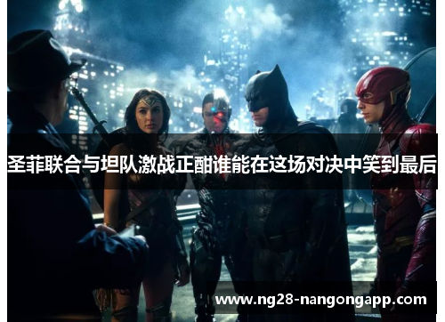 圣菲联合与坦队激战正酣谁能在这场对决中笑到最后