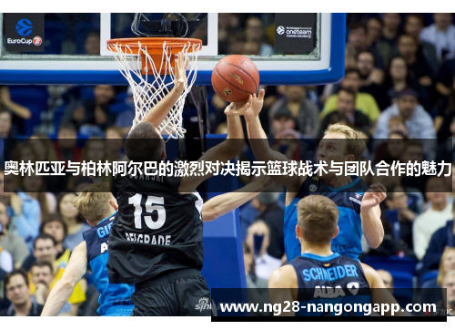 奥林匹亚与柏林阿尔巴的激烈对决揭示篮球战术与团队合作的魅力