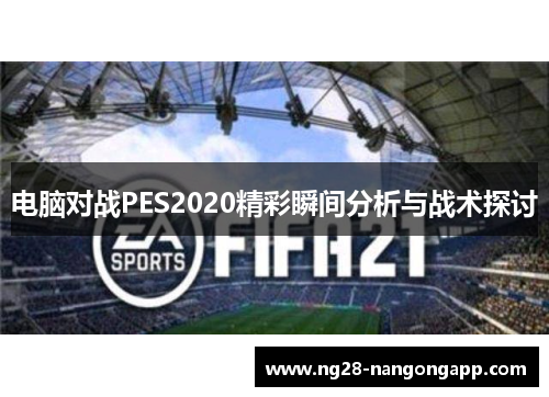 电脑对战PES2020精彩瞬间分析与战术探讨
